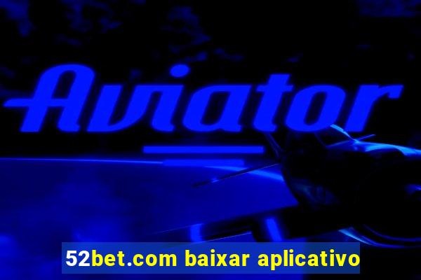 52bet.com baixar aplicativo